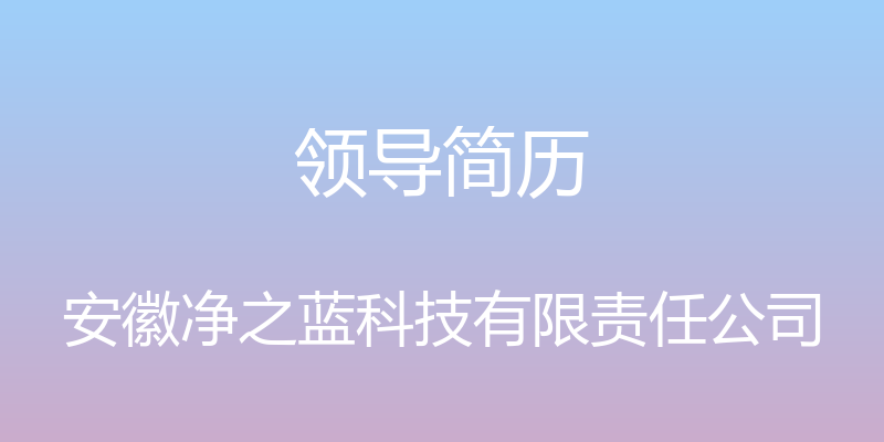 领导简历 - 安徽净之蓝科技有限责任公司