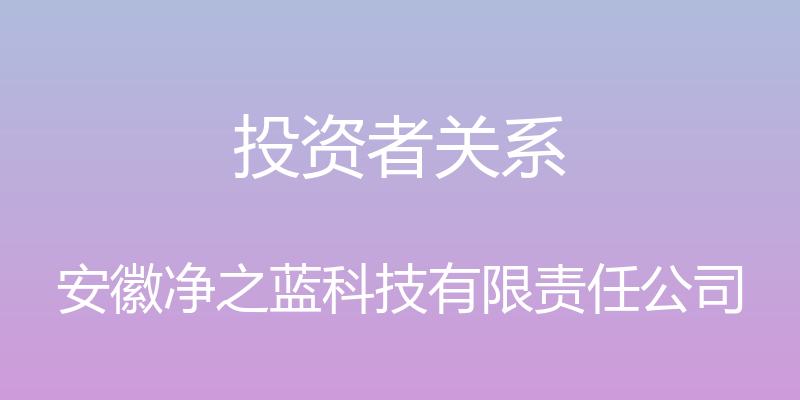 投资者关系 - 安徽净之蓝科技有限责任公司