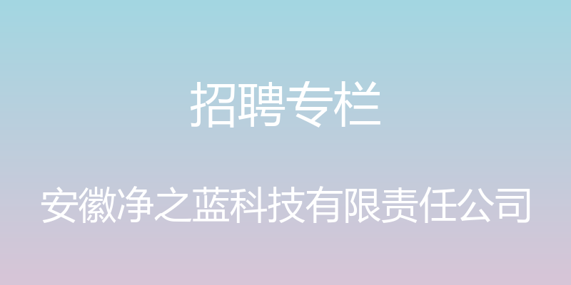 招聘专栏 - 安徽净之蓝科技有限责任公司